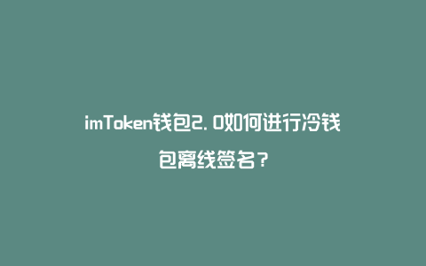 imtoken钱包操作流程_imtoken离线钱包制作_如何离线生成钱包